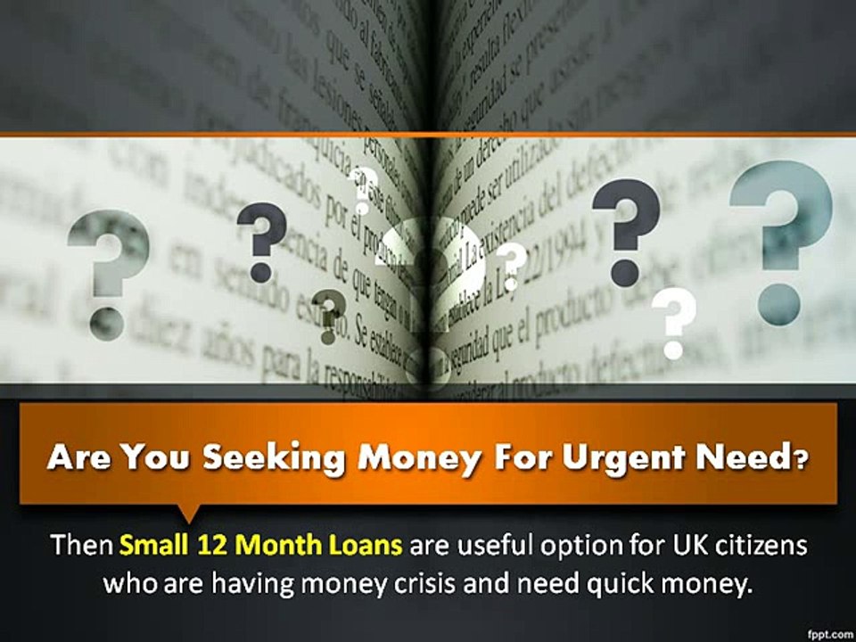 Small 12 Month Loans- Money Available For Urgent Small Needs With Flexible Repayment Terms