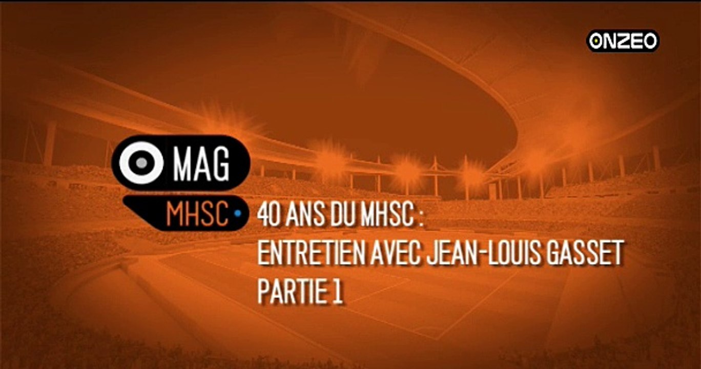 MAG : 40 ANS DU MHSC : ENTRETIEN AVEC JEAN-LOUIS GASSET (1)