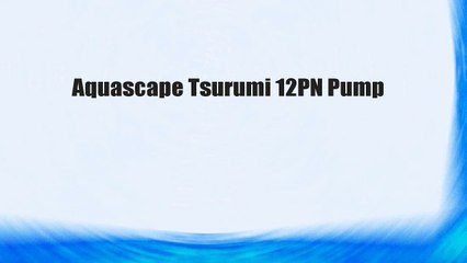 Aquascape Tsurumi 12PN Pump