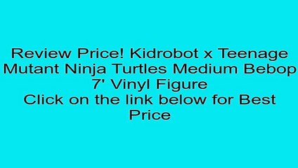 Deals Kidrobot x Teenage Mutant Ninja Turtles Medium Bebop 7' Vinyl Figure Review Great Kids Toys
