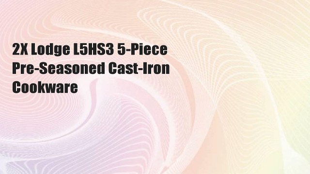 2X Lodge L5HS3 5-Piece Pre-Seasoned Cast-Iron Cookware