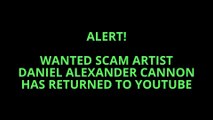 WANTED SCAM ARTIST DANIEL ALEXANDER CANNON RETURNS TO YOUTUBE