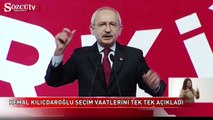 Kılıçdaroğlu seçim vaatlerini tek tek açıkladı