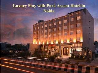 Luxury Stay with Park Ascent Hotel in Noida