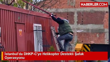 istanbul-da-dhkp-c-ye-helikopter-destekli-safak operasyonu