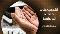 التدرب على مراقبة الله عز وجل - الشيخ سعد الغامدي