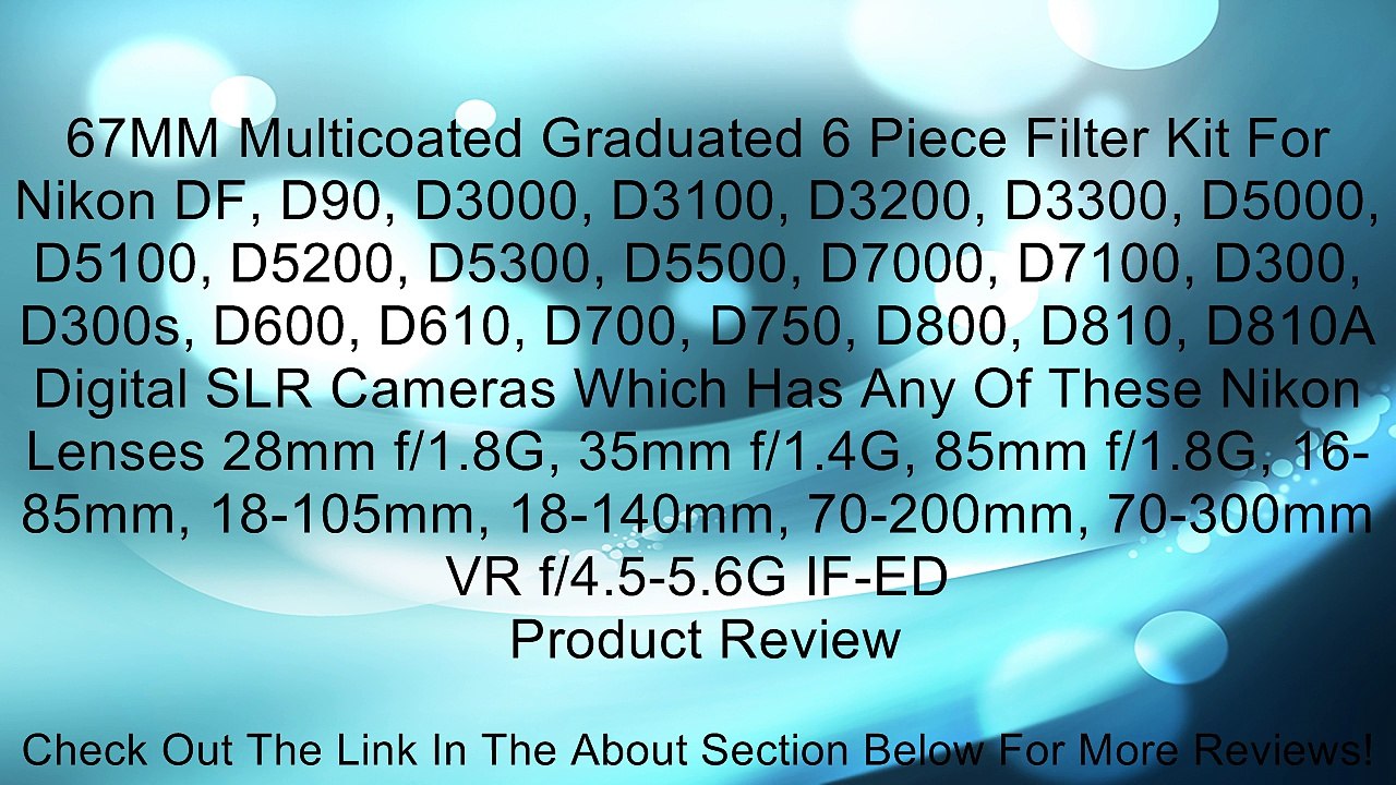 67MM Multicoated Graduated 6 Piece Filter Kit For Nikon DF, D90, D3000, D3100, D3200, D3300, D5000, D5100, D5200, D5300, D5500, D7000, D7100, D300, D300s, D600, D610, D700, D750, D800, D810, D810A Digital SLR Cameras Which Has Any Of These Nikon Lenses 28