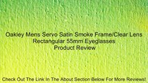 Oakley Mens Servo Satin Smoke Frame/Clear Lens Rectangular 55mm Eyeglasses Review