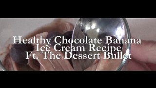 Healthy Chocolate Banana Ice Cream Ft. The Dessert Bullet