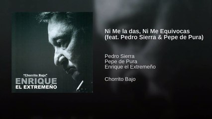 Enrique el Extremeño (Chorrito Bajo) - Ni Me la das, Ni Me Equivocas (feat Pedro Sierra  Pepe de Pura)