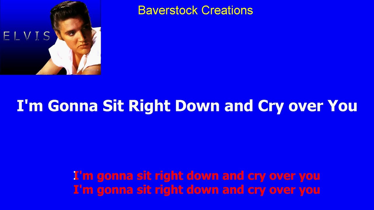 I'm Gonna Sit Right Down And Cry Over You - Elvis Presley