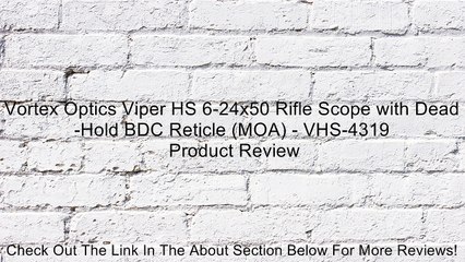Vortex Optics Viper HS 6-24x50 Rifle Scope with Dead-Hold BDC Reticle (MOA) - VHS-4319 Review