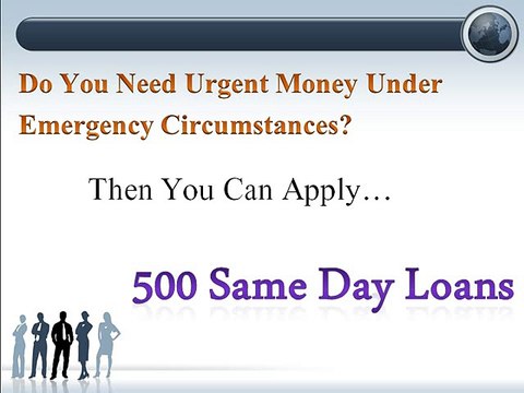 500 Same Day Loans- Excellent Fiscal Support To Resolve Temporary Financial Woes