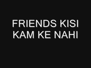 friends kisi kam ke nahi BY DANGER VINES.