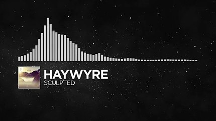 [Electronic] - Haywyre - Sculpted [Monstercat FREE Release]
