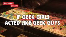 If Geek Girls Acted Like Geek Guys