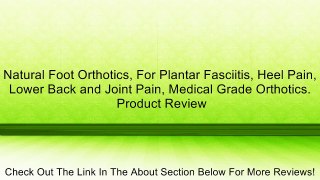 Natural Foot Orthotics, For Plantar Fasciitis, Heel Pain, Lower Back and Joint Pain, Medical Grade Orthotics. Review
