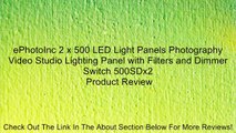 ePhotoInc 2 x 500 LED Light Panels Photography Video Studio Lighting Panel with Filters and Dimmer Switch 500SDx2 Review