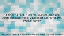 11 12 13 14 Ford F150 Front Bumper Insert Cap Delete Panel Set Pair of 2 Ecoboost 3.5l FO1053100 Review