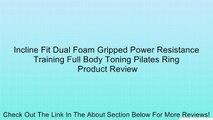 Incline Fit Dual Foam Gripped Power Resistance Training Full Body Toning Pilates Ring Review