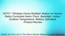 HITO™ Wireless Home Weather Station w/ Atomic Radio Controlled Alarm Clock -Backlight, Indoor Outdoor Temperature -Battery Operated Review