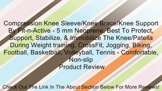 Compression Knee Sleeve/Knee Brace/Knee Support By Fit-n-Active - 5 mm Neoprene, Best To Protect, Support, Stabilize, & Immobilize The Knee/Patella During Weight training, CrossFit, Jogging, Biking, Football, Basketball, Volleyball, Tennis - Comfortable,
