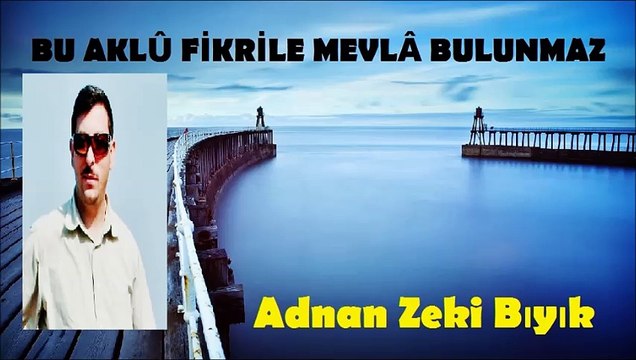 Bu Aklû Fikrile Mevlâ Bulunmaz-Adnan Zeki Bıyık