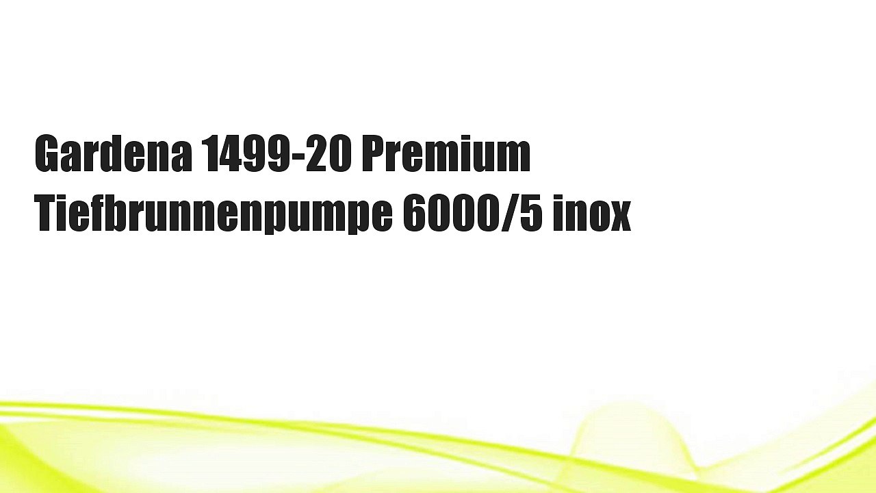 Gardena 1499-20 Premium Tiefbrunnenpumpe 6000/5 inox