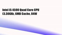 Intel i5 4590 Quad Core CPU (3.30GHz, 6MB Cache, 84W