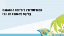 Caroline Herrera 212 VIP Men Eau de Toilette Spray