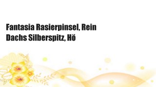 Fantasia Rasierpinsel, Rein Dachs Silberspitz, Hö