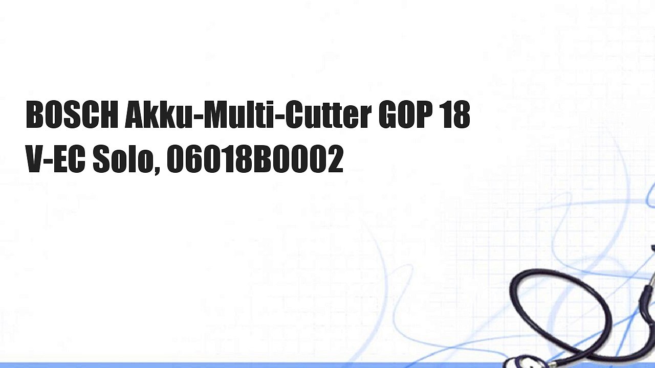 BOSCH Akku-Multi-Cutter GOP 18 V-EC Solo, 06018B0002