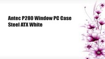 Antec P280 Window PC Case Steel ATX White