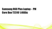 Samsung R60 Plus Laptop -  PM Core Duo T2310 1.46Ghz