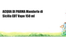 ACQUA DI PARMA Mandorlo di Sicilia EDT Vapo 150 ml