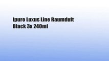 Ipuro Luxus Line Raumduft Black 3x 240ml