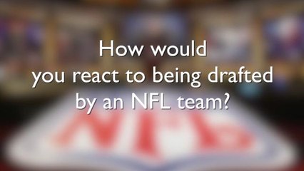 How would you react to being drafted in the NFL?