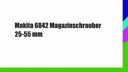 Makita 6842 Magazinschrauber 25-55 mm
