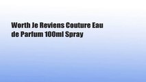 Worth Je Reviens Couture Eau de Parfum 100ml Spray