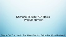 Shimano Torium HGA Reels Review