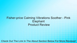 Fisher-price Calming Vibrations Soother - Pink Elephant Review
