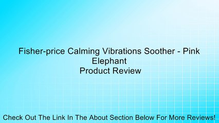 Fisher-price Calming Vibrations Soother - Pink Elephant Review