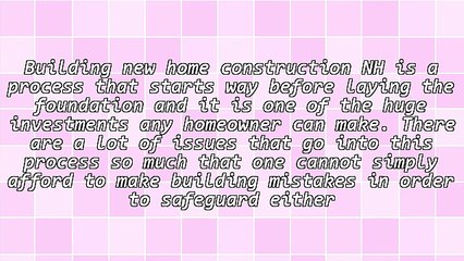 Important Steps In New Home Construction NH