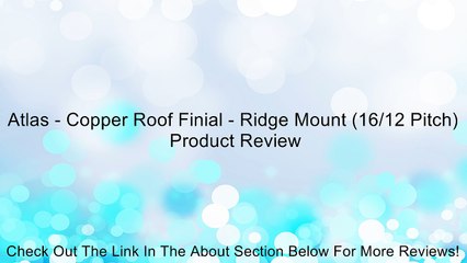 Atlas - Copper Roof Finial - Ridge Mount (16/12 Pitch) Review