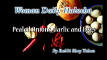 Women Daily Halacha - Peeled Onions Garlic and Eggs