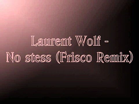 Laurent Wolf - No Stress (Frisco Remix)