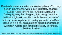 Bluetooth camera shutter remote for iphone -The only design on Amazon with a built in battery charger. Suites Apple Iphone Ios, Android Samsung Galaxy,lg,sony Etc. Elegant, light design with Led indicator lights & mini Usb cable. Never run out of battery