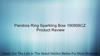Pandora Ring Sparkling Bow 190906CZ Review