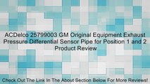 ACDelco 25799003 GM Original Equipment Exhaust Pressure Differential Sensor Pipe for Position 1 and 2 Review