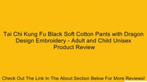 Tai Chi Kung Fu Black Soft Cotton Pants with Dragon Design Embroidery - Adult and Child Unisex Review
